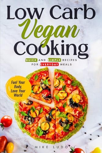 Low Carb Vegan Cooking Quick and Simple Recipes for Everyday Meals