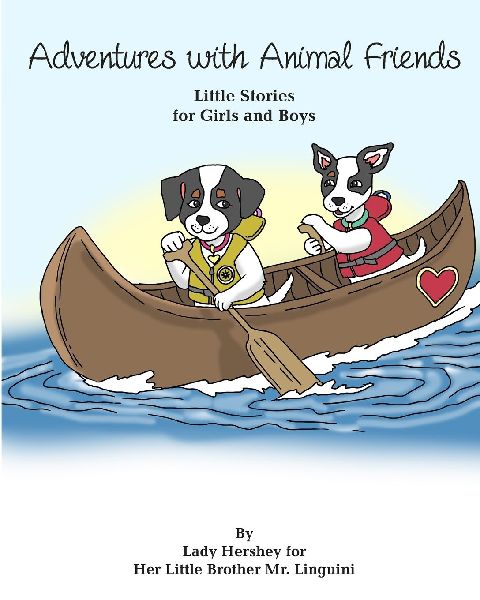 Adventures with Animal Friends Little Stories for Girls and Boys By Lady Hershey for Her Little Brother Mr. Linguini
