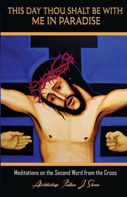 This Day Thou Shalt Be With Me In Paradise: Meditations on the Second Word from the Cross