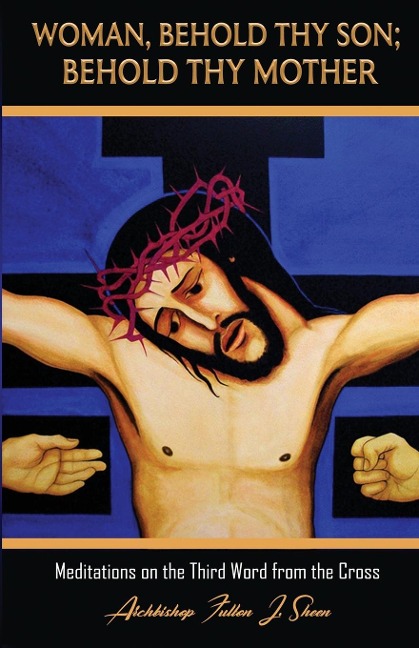 Woman, Behold Thy Son; Behold Thy Mother: Meditations on the Third Word from the Cross