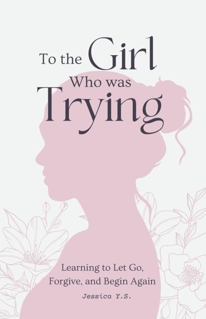 To the Girl Who Was Trying: A Guided Journal with Letters for Women Learning to Let Go, Forgive, and Begin Again