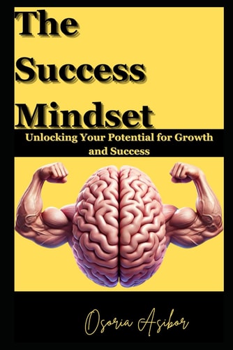 The Success Mindset Unlocking Your Potential for Growth and Success
