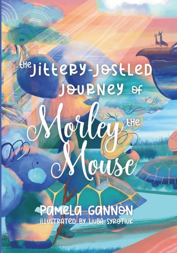 The Jittery Jostled Journey of Morley the Mouse A Super Fun Adventure Picture Book for Kids Aged 3-6