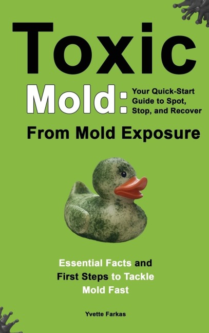 Toxic Mold: | Essential Health Solutions, Home Safety Tips & Practical Recovery Tools for Families (Ages 18+)
