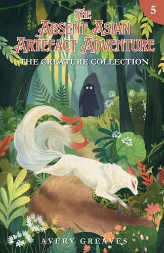 The Absent Asian Artefact Adventure (Book 5) The Creature Collection