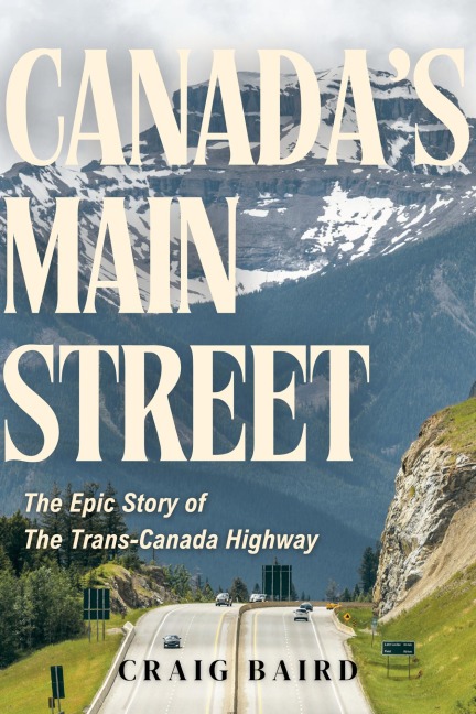 Canadas Main Street: The Epic Story of The Trans-Canada Highway