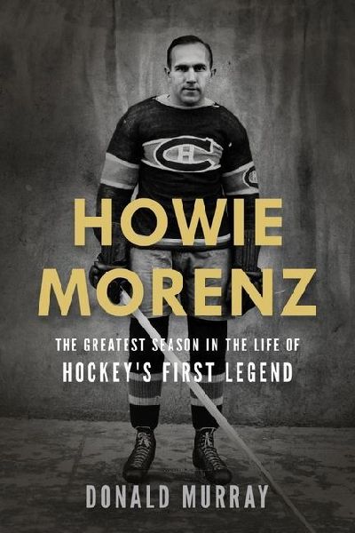 Howie Morenz: The Greatest Season in the Life of Hockeys First Legend