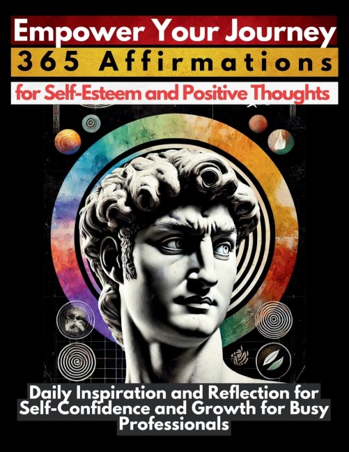 Empower Your Journey 365 Affirmations for Self-Esteem and Positive Thoughts: Daily Inspiration and Reflection for Self-Confidence and Growth for Busy Professionals