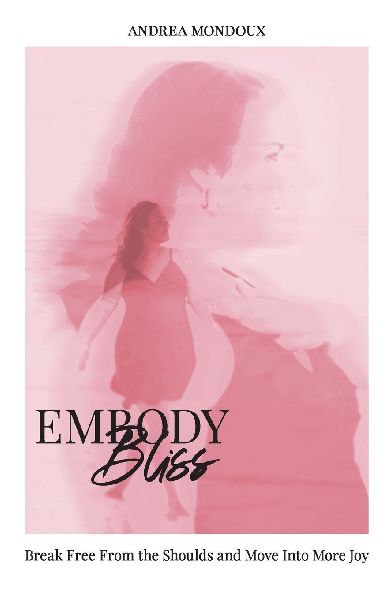 Embody Bliss: Break Free From The Shoulds and Move Into More Joy