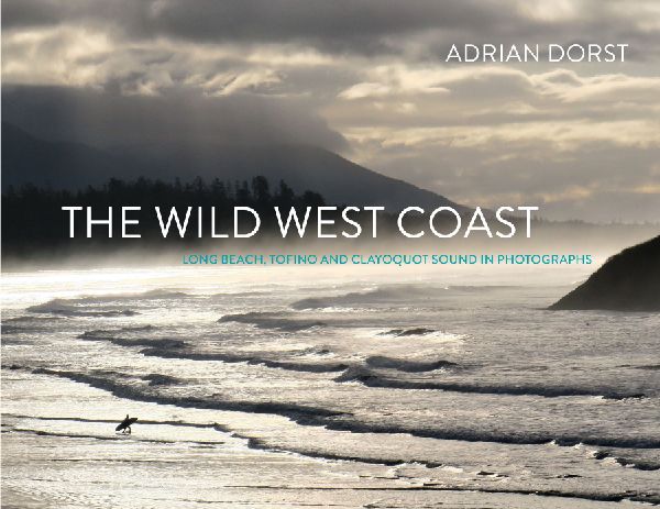 The Wild West Coast: Long Beach, Tofino and Clayoquot Sound in Photographs