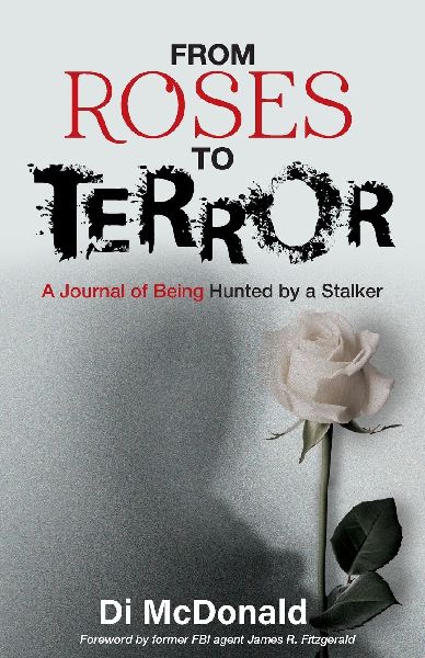 From Roses to Terror: A Journal of Being Hunted by a Stalker