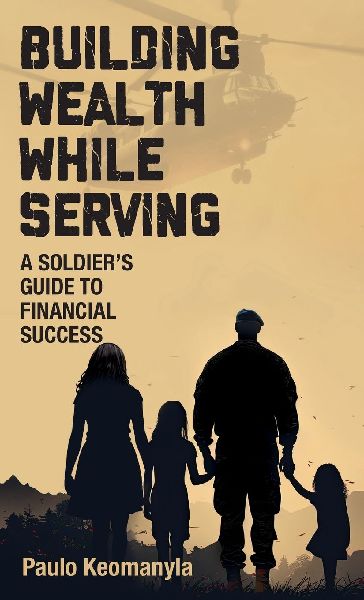 Building Wealth While Serving: A Soldiers Guide to Financial Success