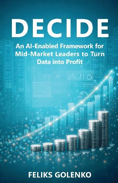 Decide: An AI-Enabled Framework for Mid-Market Leaders to Turn Data into Profit