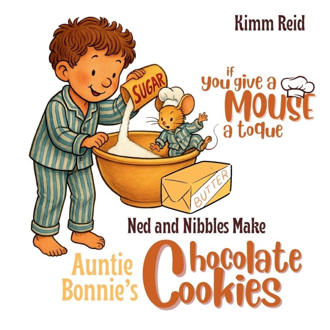 If You Give a Mouse a Toque: Ned and Nibbles make Auntie Bonnies Chocolate Cookies
