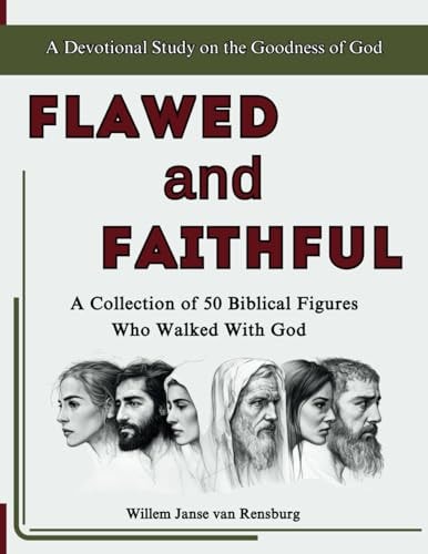 Flawed and Faithful A Collection of 50 Biblical Figures Who Walked with God, a Devotional Study on the Goodness and Grace of God