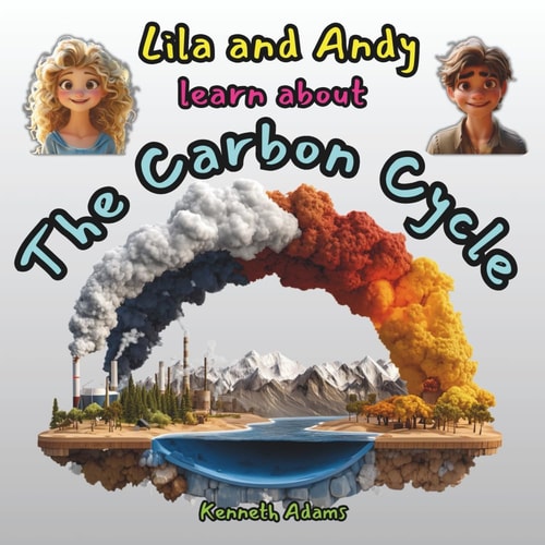 Lila and Andy Learn about The Carbon Cycle How Carbon Travels Through Our World, Nature's Amazing Recycling System, A STEM Adventure for Kids