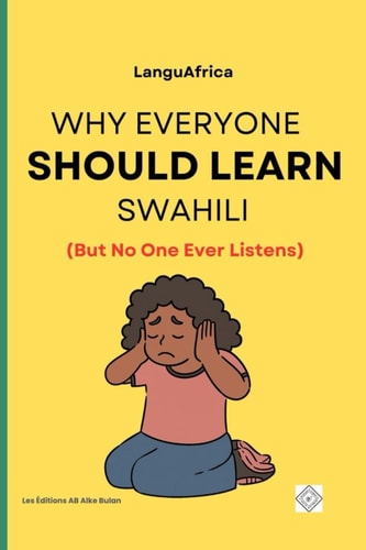 Why Everyone Should Learn Swahili (But No One Ever Listens)