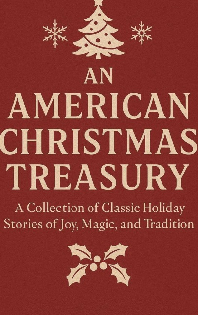 An American Christmas Treasury: A Collection of Classic Holiday Stories of Joy, Magic, and Tradition