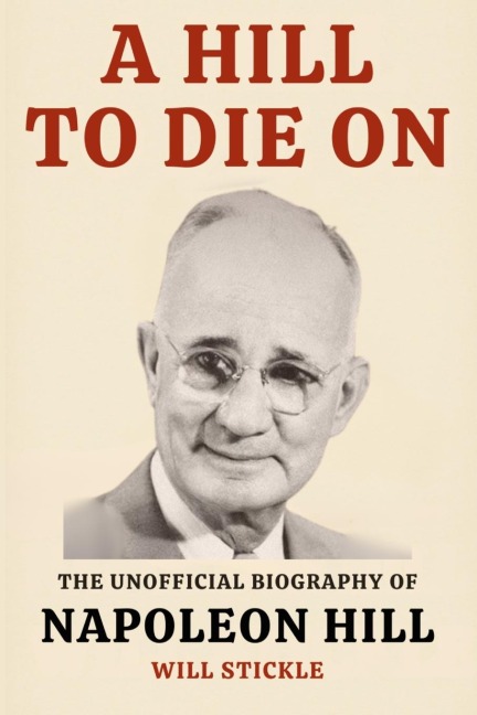 A Hill to Die On: The Unofficial Biography of Napoleon Hill