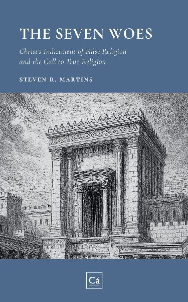 The Seven Woes: Christ's Indictment of False Religion and the Call to True Religion