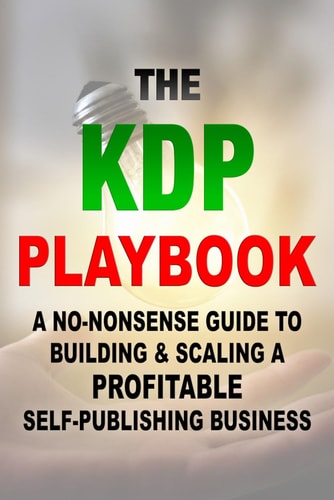 The KDP Playbook A No-Nonsense Guide to Building & Scaling a Profitable Self-Publishing Business