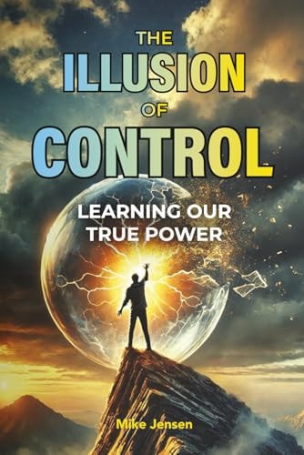 The Illusion of Control Learning Our True Power