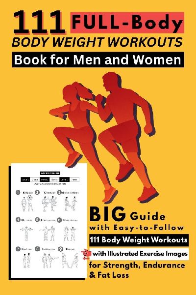 111 Full-Body Body Weight Workouts Book for Men and Women: Big Guide with Easy-to-Follow 111 Body Weight Workouts with Illustrated Exercise Images for Strength, Endurance & Fat Loss