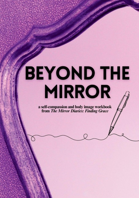 Beyond the Mirror: A Body Image and Self-Compassion Workbook