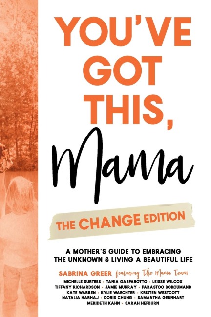 Youve Got This, Mama - The Change Edition: A Mothers Guide to Embracing the Unknown & Living a Beautiful Life