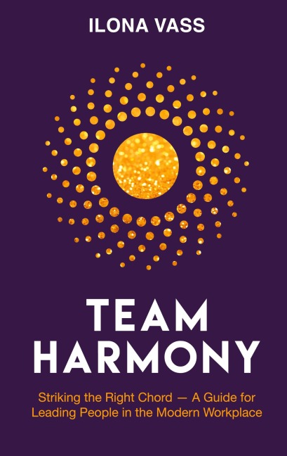 Team Harmony: Striking the Right Chord - A Guide for Leading People in the Modern Workplace
