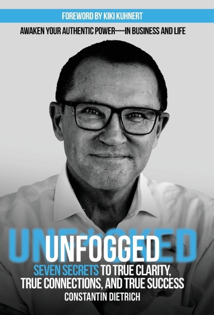 UNfogged: Seven Secrets to True Clarity, True Connections, and True Success: Awaken Your Authentic Power in Business and Life