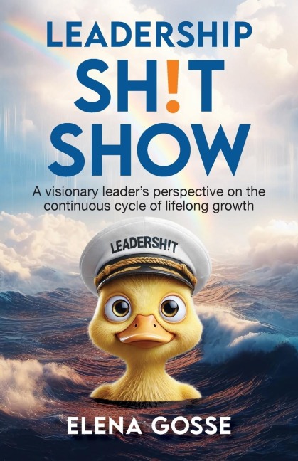 Leadership Sh!t Show: A Visionary Leader's Perspective on the Continuous Cycle of Lifelong Growth