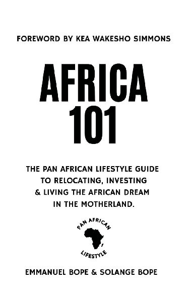Africa 101: The Pan African Lifestyle Guide to Relocating, Investing, and Living the African Dream in the Motherland