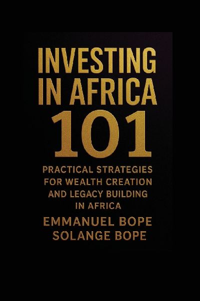 Investing in Africa 101: Practical Strategies for Wealth Creation and Legacy Building in Africa