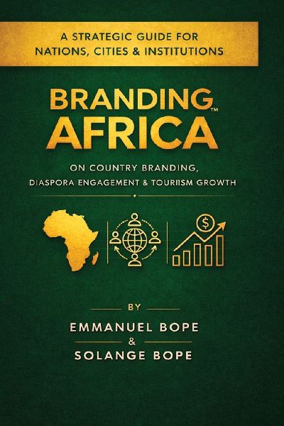 Branding Africa: Branding Africa: A Strategic Guide for Nations, Cities, Officials & Institutions on Country Branding, Diaspora Engagement & Tourism Growth