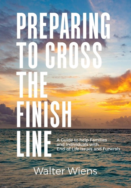 Preparing to Cross the Finish Line: A Guide to Help Families and Individuals with End-of-Life Issues and Funerals