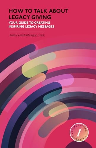 How to Talk about Legacy Giving Your Guide to Creating Inspiring Legacy Messages