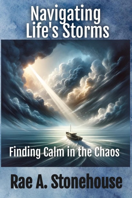 Navigating Lifes Storms: Finding Calm in the Chaos: Finding Calm in the Chaos