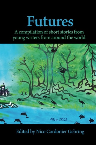 Futures A Compilation of Short Stories from Young Writers from Around the World