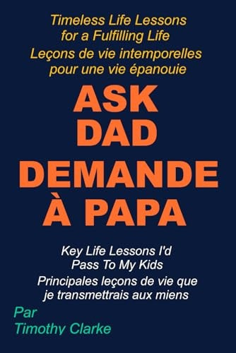 French Translation of "Ask Dad, Demande À Papa Key Life Lessons I'd Pass To My Kids, Principales Leçons de Vie Que Je Transmettrais Aux Miens" French - English Bilingual Edition