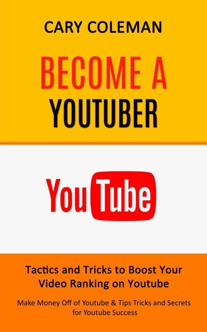 Become a Youtuber: Tactics and Tricks to Boost Your Video Ranking on Youtube (Make Money Off of Youtube& Tips Tricks and Secrets for Youtube Success)