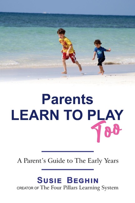 Parents Learn To Play Too: A Parents Guide To The Early Years