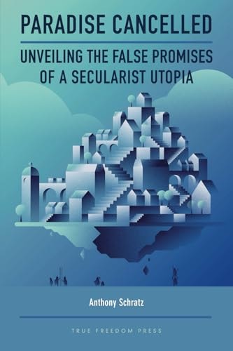 Paradise Cancelled Unveiling the False Promises of a Secularist Utopia