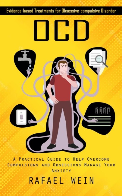 Ocd: Evidence-based Treatments for Obsessive-compulsive Disorder (A Practical Guide to Help Overcome Compulsions and Obsessions Manage Your Anxiety)