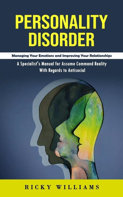 Personality Disorder: Managing Your Emotions and Improving Your Relationships (A Specialists Manual for Assume Command Reality With Regards to Antisocial)