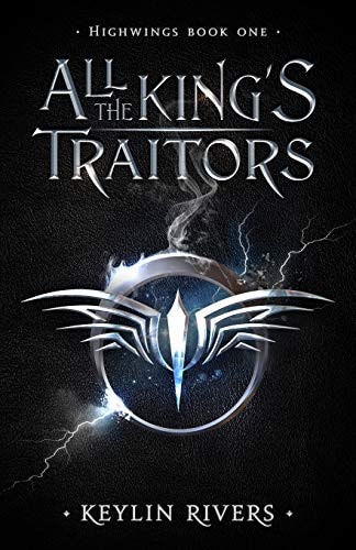 All the King's Traitors Highwings Book One
