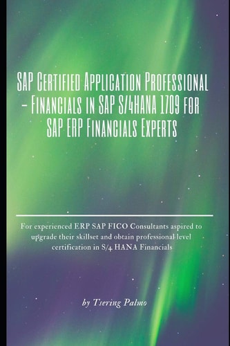 SAP Certified Application Professional - Financials in SAP S/4hana 1709 for SAP Erp Financials Experts For Experienced Eccsap Fico Consultants Aspired to Obtain S/4 Hana Fin Professional Credential