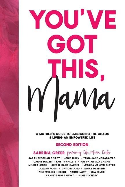 Youve Got This, Mama: A Mothers Guide To Embracing The Chaos & Living An Empowered Life