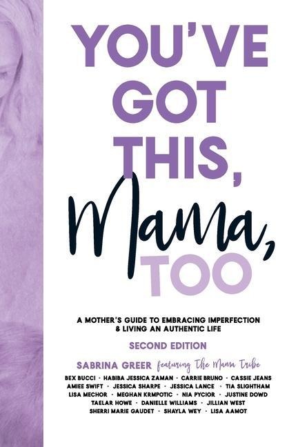 Youve Got This, Mama, TOO: A Mothers Guide To Embracing Imperfection & Living An Authentic Life