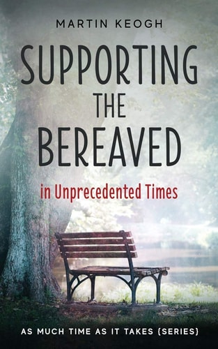 Supporting the Bereaved in Unprecedented Times As Much Time As It Takes (Series)
